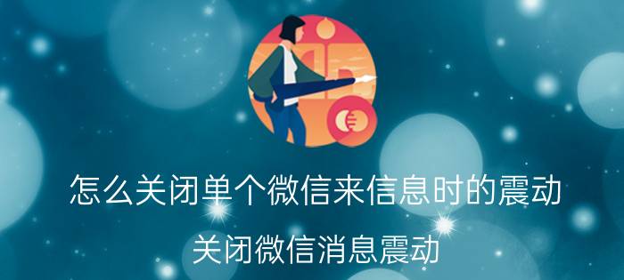 怎么关闭单个微信来信息时的震动 关闭微信消息震动